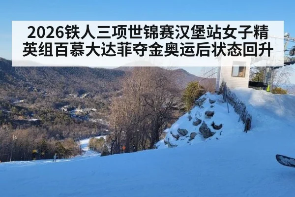 2026铁人三项世锦赛汉堡站女子精英组百慕大达菲夺金奥运后状态回升
